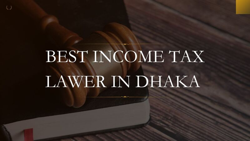 Best Income Tax Lawyer in Dhaka